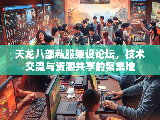 天龙八部私服架设论坛，技术交流与资源共享的聚集地  第1张