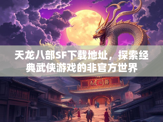 天龙八部SF下载地址，探索经典武侠游戏的非官方世界  第1张