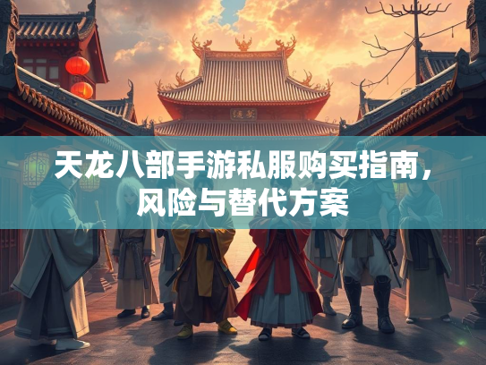 天龙八部手游私服购买指南，风险与替代方案  第1张