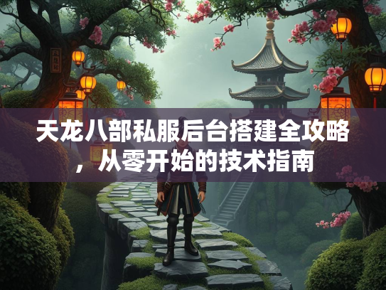 天龙八部私服后台搭建全攻略，从零开始的技术指南  第1张