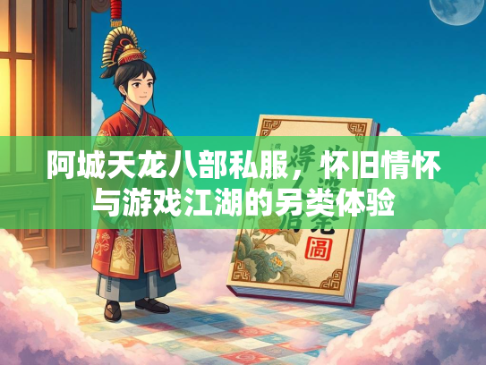 阿城天龙八部私服，怀旧情怀与游戏江湖的另类体验  第1张