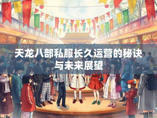 天龙八部私服长久运营的秘诀与未来展望  第1张