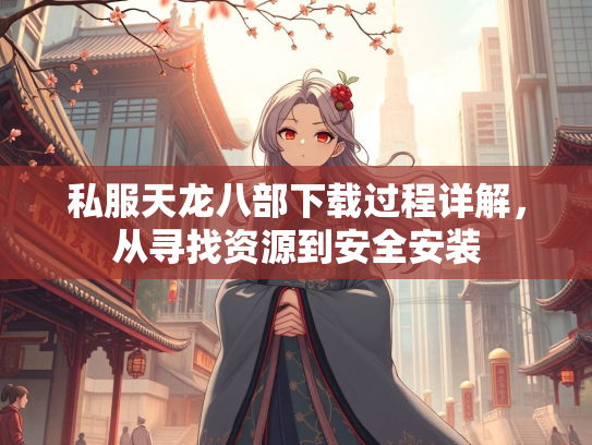 私服天龙八部下载过程详解，从寻找资源到安全安装  第1张