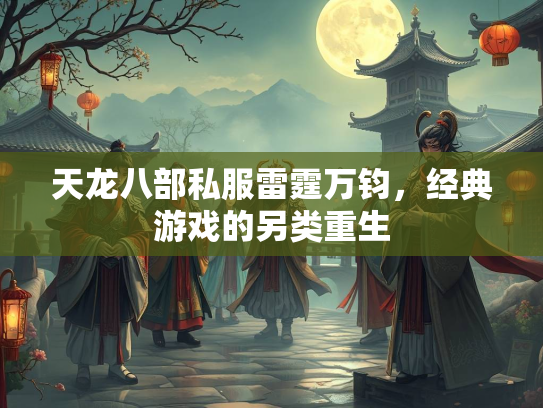 天龙八部私服雷霆万钧，经典游戏的另类重生  第1张