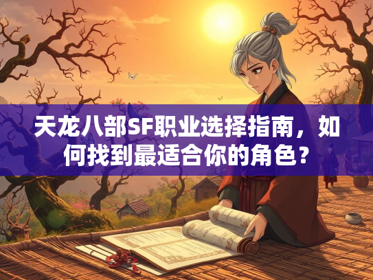 天龙八部SF职业选择指南，如何找到最适合你的角色？  第1张