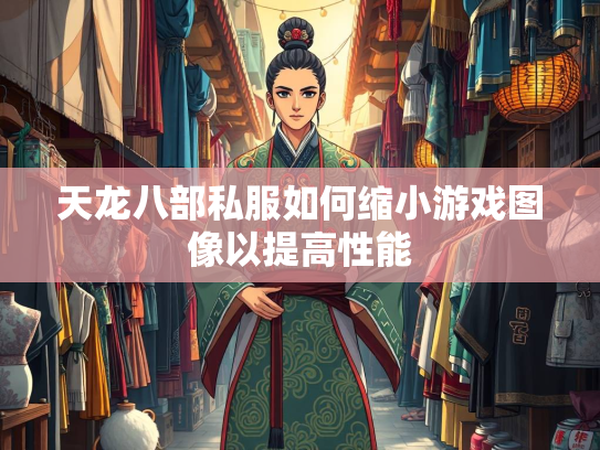 天龙八部私服如何缩小游戏图像以提高性能  第1张