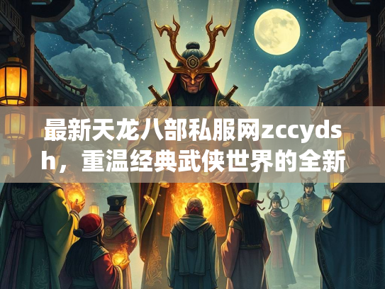 最新天龙八部私服网zccydsh，重温经典武侠世界的全新选择  第1张