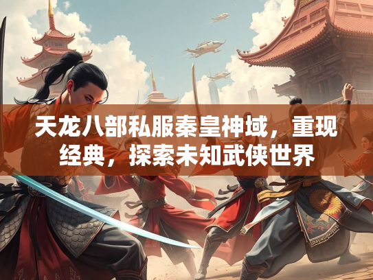 天龙八部私服秦皇神域，重现经典，探索未知武侠世界  第2张