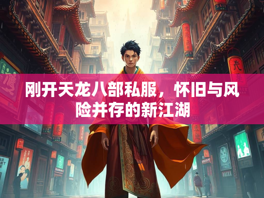 刚开天龙八部私服，怀旧与风险并存的新江湖  第2张