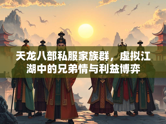 天龙八部私服家族群，虚拟江湖中的兄弟情与利益博弈  第1张