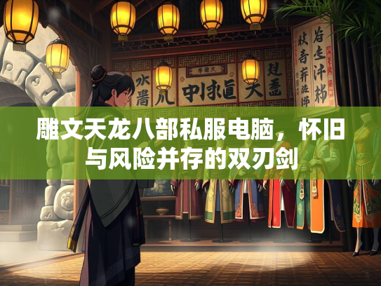 雕文天龙八部私服电脑，怀旧与风险并存的双刃剑  第1张