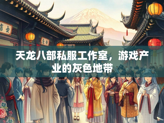天龙八部私服工作室，游戏产业的灰色地带  第2张