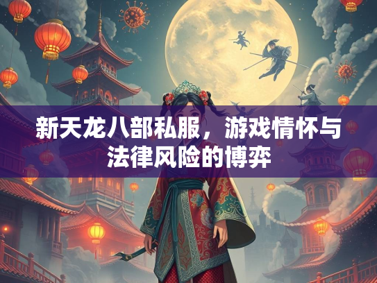 新天龙八部私服，游戏情怀与法律风险的博弈  第1张