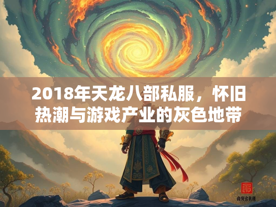 2018年天龙八部私服，怀旧热潮与游戏产业的灰色地带  第2张