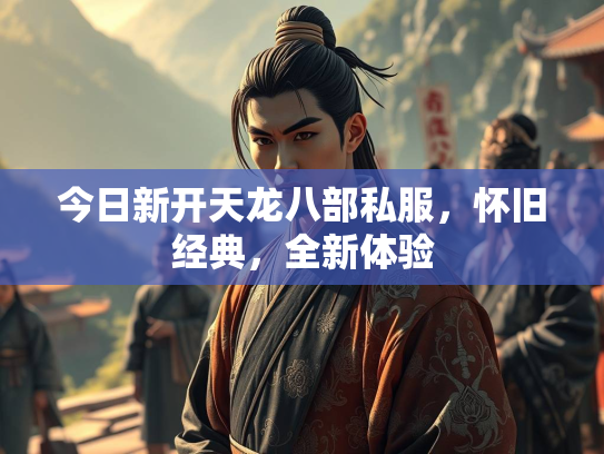 今日新开天龙八部私服，怀旧经典，全新体验  第3张