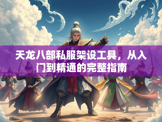 天龙八部私服架设工具，从入门到精通的完整指南  第2张