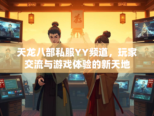 天龙八部私服YY频道，玩家交流与游戏体验的新天地  第3张