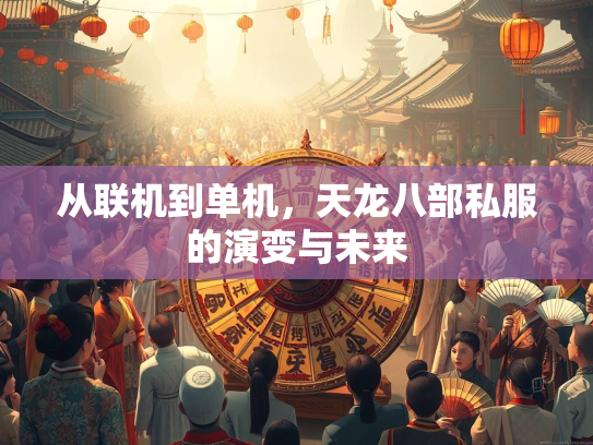 从联机到单机，天龙八部私服的演变与未来  第1张