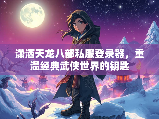 潇洒天龙八部私服登录器，重温经典武侠世界的钥匙  第1张