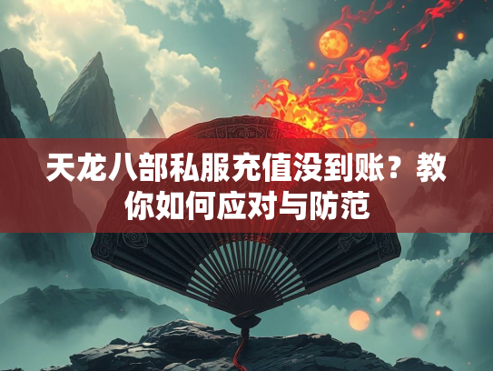天龙八部私服充值没到账？教你如何应对与防范  第2张