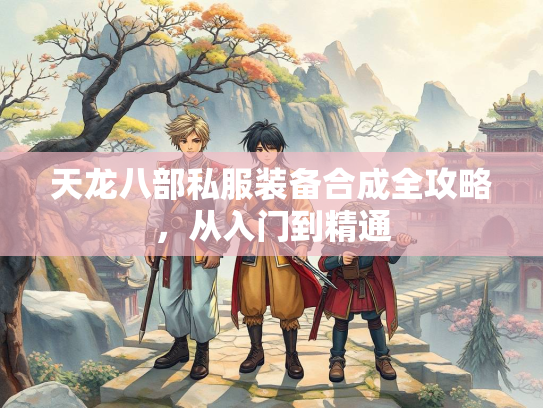 天龙八部私服装备合成全攻略，从入门到精通  第2张