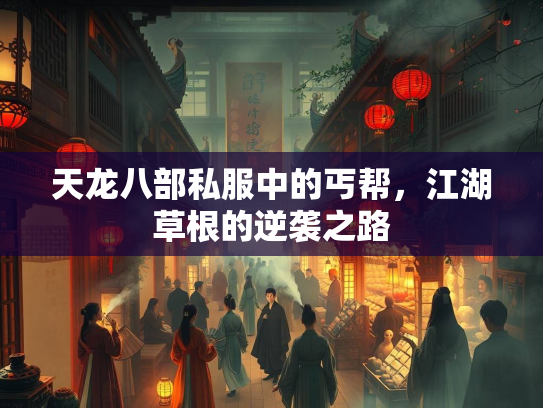 天龙八部私服中的丐帮，江湖草根的逆袭之路  第1张
