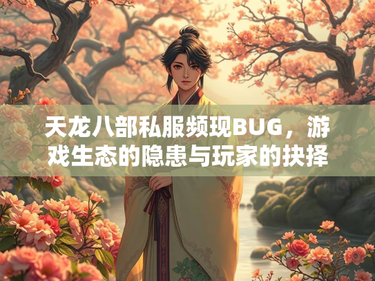 天龙八部私服频现BUG，游戏生态的隐患与玩家的抉择  第1张