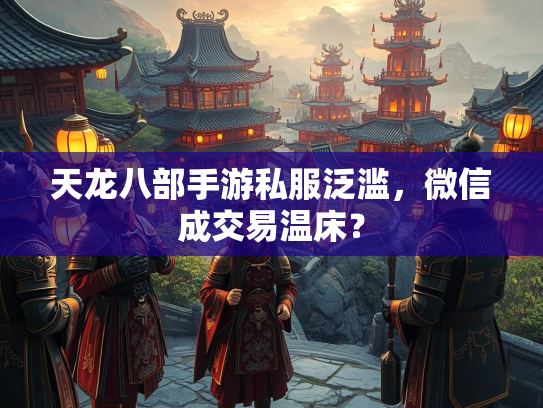 天龙八部手游私服泛滥，微信成交易温床？  第1张