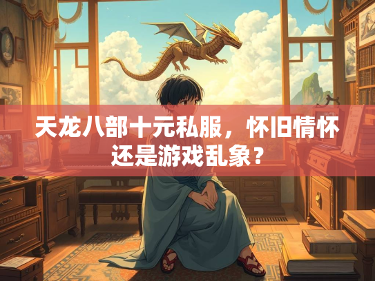 天龙八部十元私服，怀旧情怀还是游戏乱象？  第1张