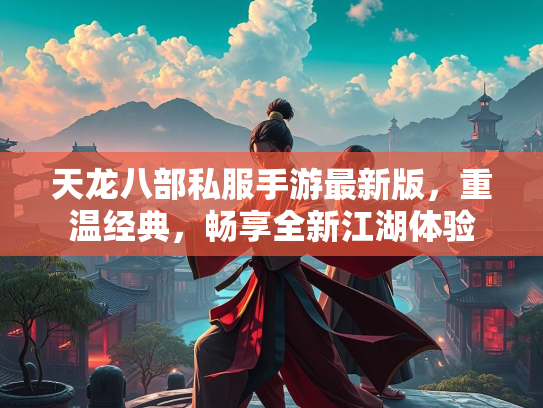 天龙八部私服手游最新版，重温经典，畅享全新江湖体验  第1张