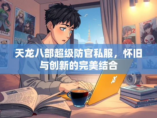 天龙八部超级防官私服，怀旧与创新的完美结合  第2张