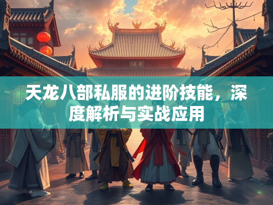 天龙八部私服的进阶技能，深度解析与实战应用  第3张