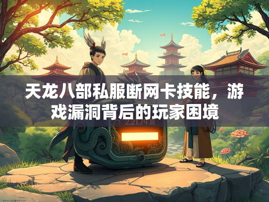 天龙八部私服断网卡技能，游戏漏洞背后的玩家困境  第1张