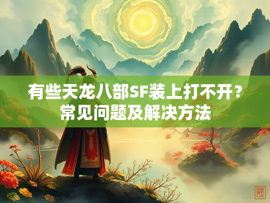 有些天龙八部SF装上打不开？常见问题及解决方法  第1张