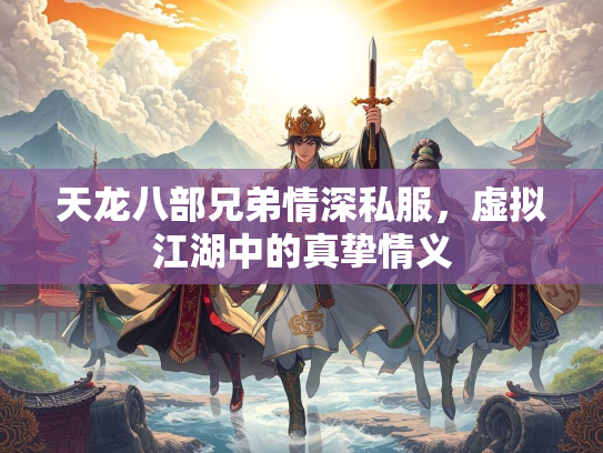 天龙八部兄弟情深私服，虚拟江湖中的真挚情义  第2张