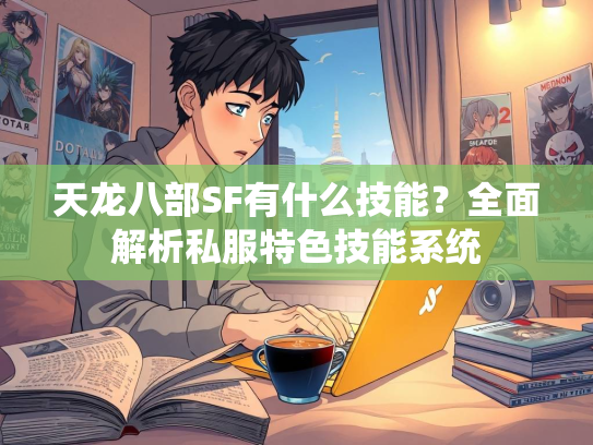 天龙八部SF有什么技能？全面解析私服特色技能系统  第2张
