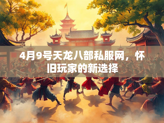 4月9号天龙八部私服网，怀旧玩家的新选择  第1张