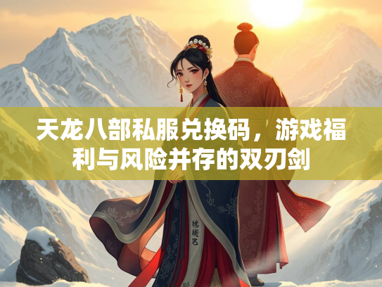 天龙八部私服兑换码，游戏福利与风险并存的双刃剑  第2张
