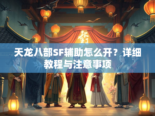 天龙八部SF辅助怎么开？详细教程与注意事项  第1张