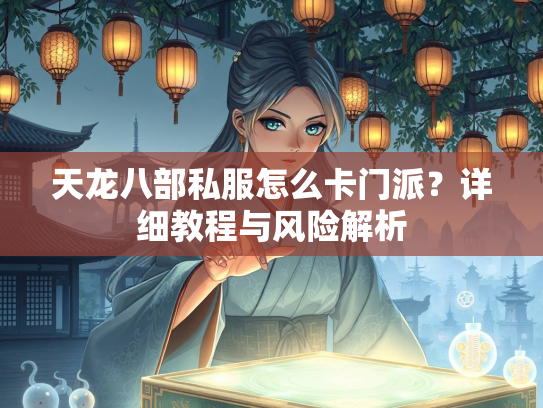 天龙八部私服怎么卡门派？详细教程与风险解析  第1张