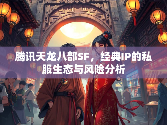 腾讯天龙八部SF，经典IP的私服生态与风险分析  第1张