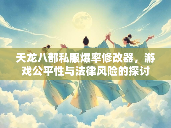 天龙八部私服爆率修改器，游戏公平性与法律风险的探讨  第3张