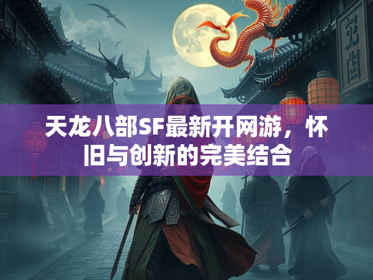 天龙八部SF最新开网游，怀旧与创新的完美结合  第1张