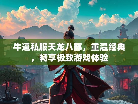 牛逼私服天龙八部，重温经典，畅享极致游戏体验  第2张