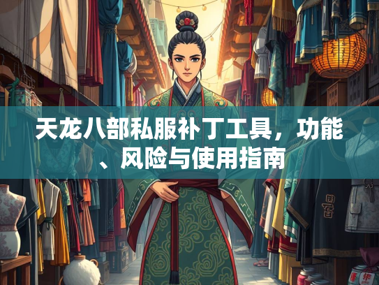 天龙八部私服补丁工具，功能、风险与使用指南  第1张