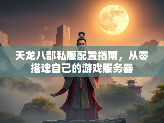 天龙八部私服配置指南，从零搭建自己的游戏服务器  第3张