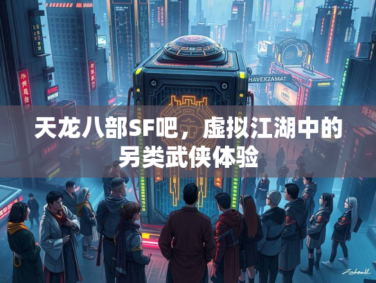 天龙八部SF吧，虚拟江湖中的另类武侠体验  第1张