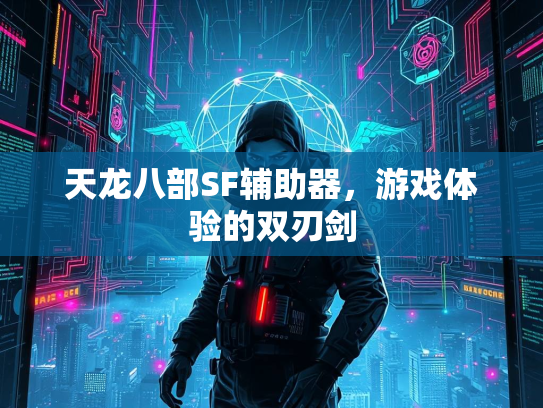 天龙八部SF辅助器，游戏体验的双刃剑  第1张