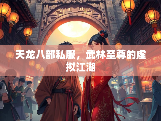天龙八部私服，武林至尊的虚拟江湖  第2张