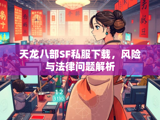 天龙八部SF私服下载，风险与法律问题解析  第1张